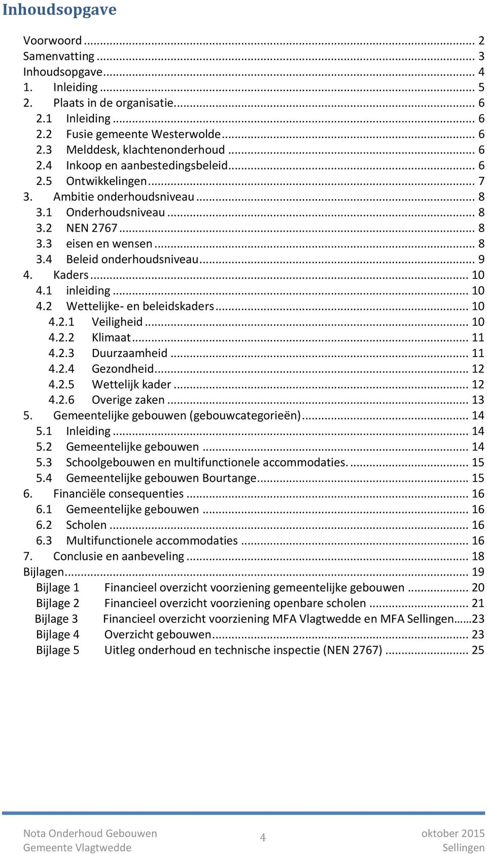 .. 9 4. Kaders... 10 4.1 inleiding... 10 4.2 Wettelijke- en beleidskaders... 10 4.2.1 Veiligheid... 10 4.2.2 Klimaat... 11 4.2.3 Duurzaamheid... 11 4.2.4 Gezondheid... 12 4.2.5 Wettelijk kader... 12 4.2.6 Overige zaken.