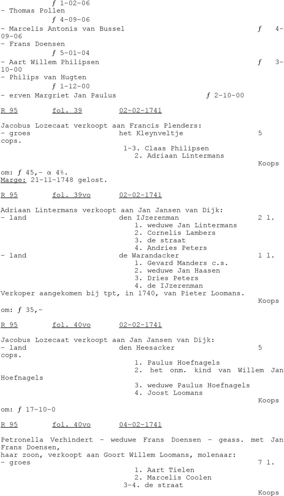 Marge: 21-11-1748 gelost. R 95 fol. 39vo 02-02-1741 Adriaan Lintermans verkoopt aan Jan Jansen van Dijk: - land den IJzerenman 2 l. 1. weduwe Jan Lintermans 2. Cornelis Lambers 3. de straat 4.