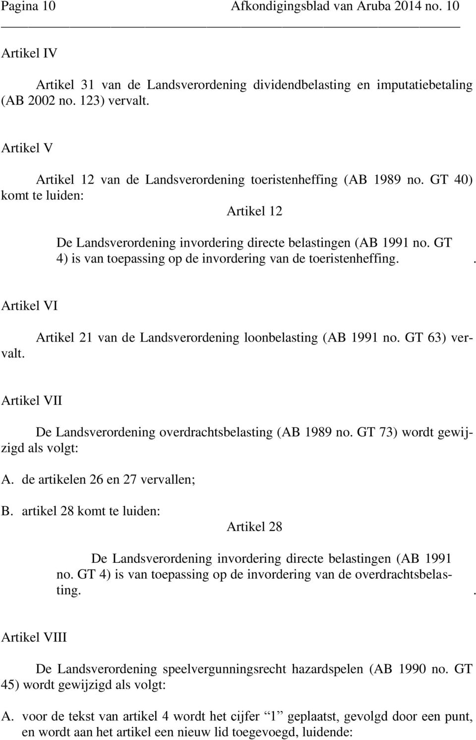 GT 4) is van toepassing op de invordering van de toeristenheffing.. Artikel VI Artikel 21 van de Landsverordening loonbelasting (AB 1991 no. GT 63) vervalt.