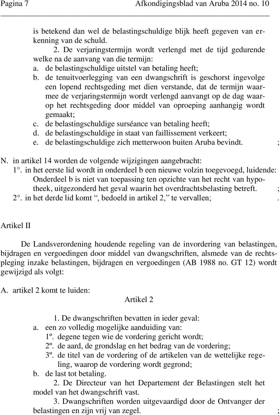 de tenuitvoerlegging van een dwangschrift is geschorst ingevolge een lopend rechtsgeding met dien verstande, dat de termijn waarmee de verjaringstermijn wordt verlengd aanvangt op de dag waarop het