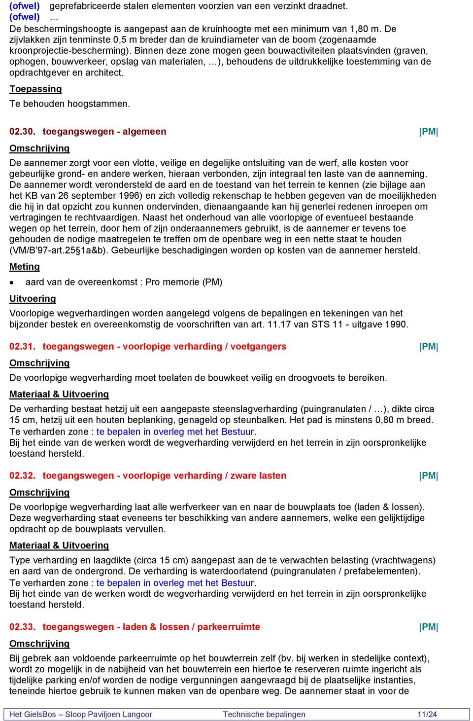 Binnen deze zone mogen geen bouwactiviteiten plaatsvinden (graven, ophogen, bouwverkeer, opslag van materialen, ), behoudens de uitdrukkelijke toestemming van de opdrachtgever en architect.