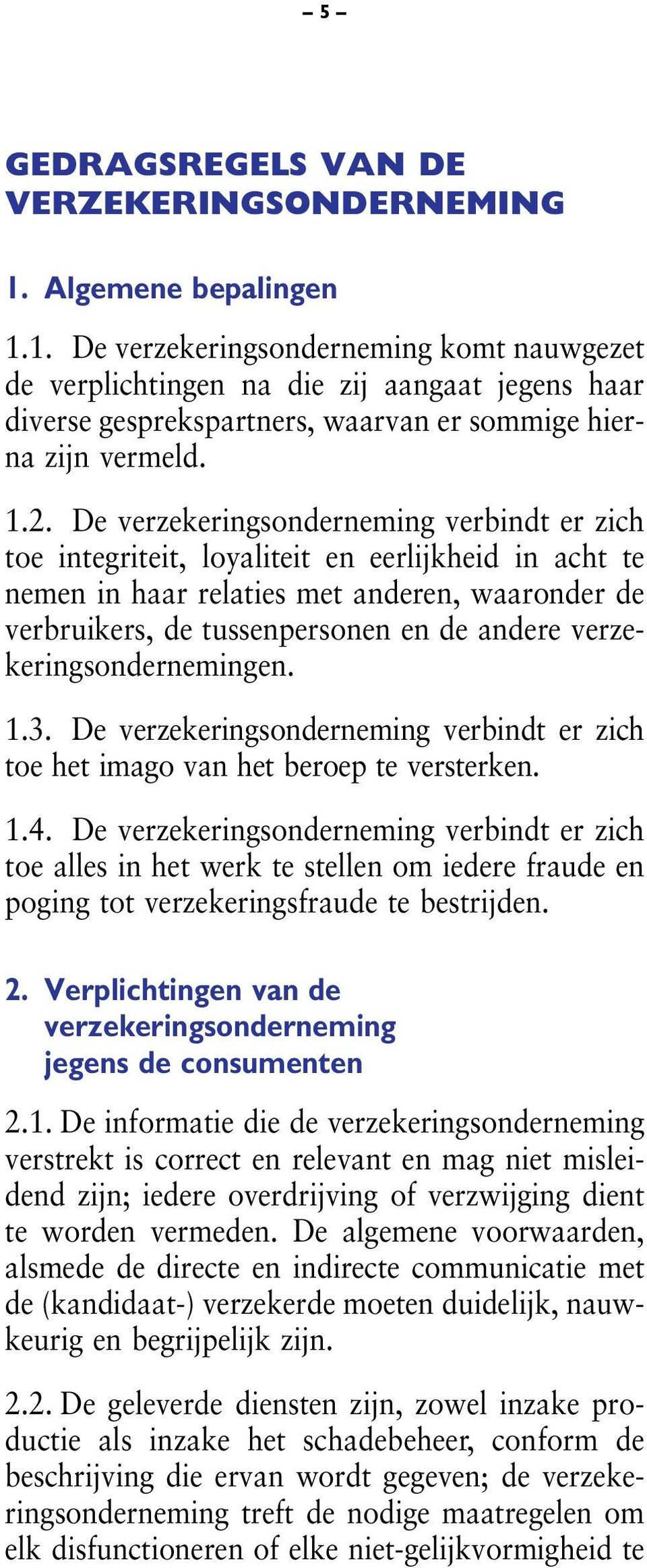 De verzekeringsonderneming verbindt er zich toe integriteit, loyaliteit en eerlijkheid in acht te nemen in haar relaties met anderen, waaronder de verbruikers, de tussenpersonen en de andere