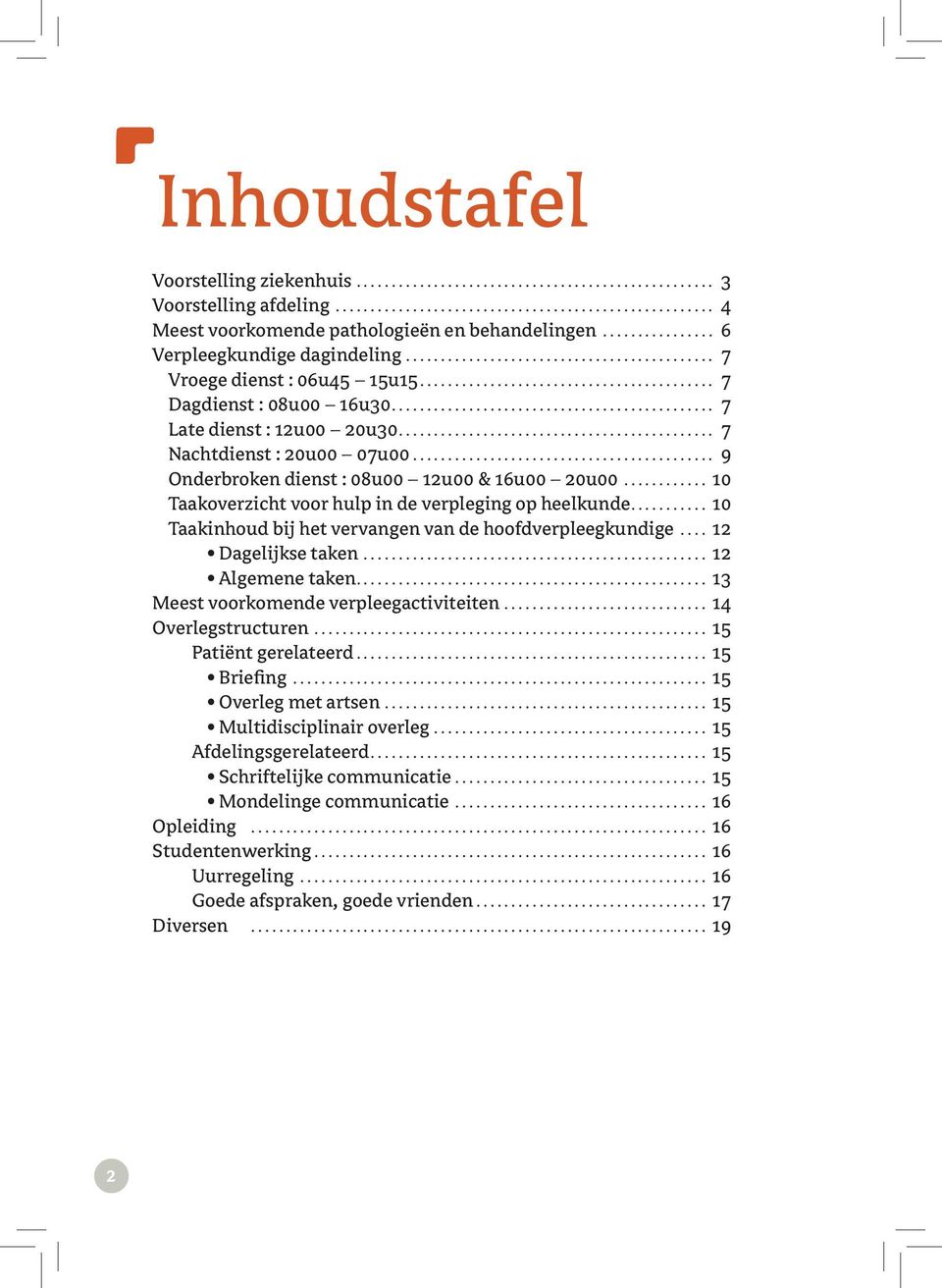 .. 10 Taakoverzicht voor hulp in de verpleging op heelkunde... 10 Taakinhoud bij het vervangen van de hoofdverpleegkundige... 12 Dagelijkse taken... 12 Algemene taken.