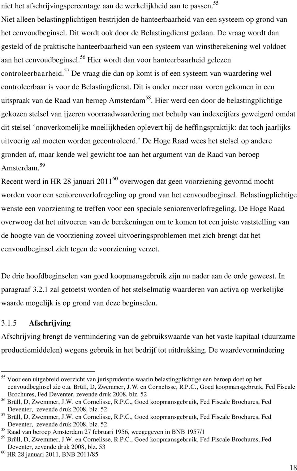 56 Hier wordt dan voor hanteerbaarheid gelezen controleerbaarheid. 57 De vraag die dan op komt is of een systeem van waardering wel controleerbaar is voor de Belastingdienst.