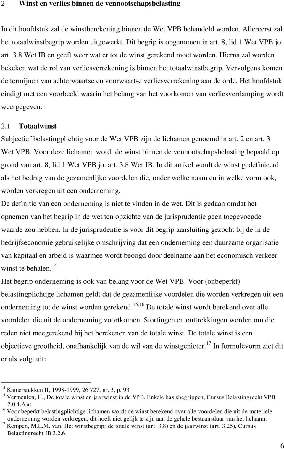 Hierna zal worden bekeken wat de rol van verliesverrekening is binnen het totaalwinstbegrip. Vervolgens komen de termijnen van achterwaartse en voorwaartse verliesverrekening aan de orde.