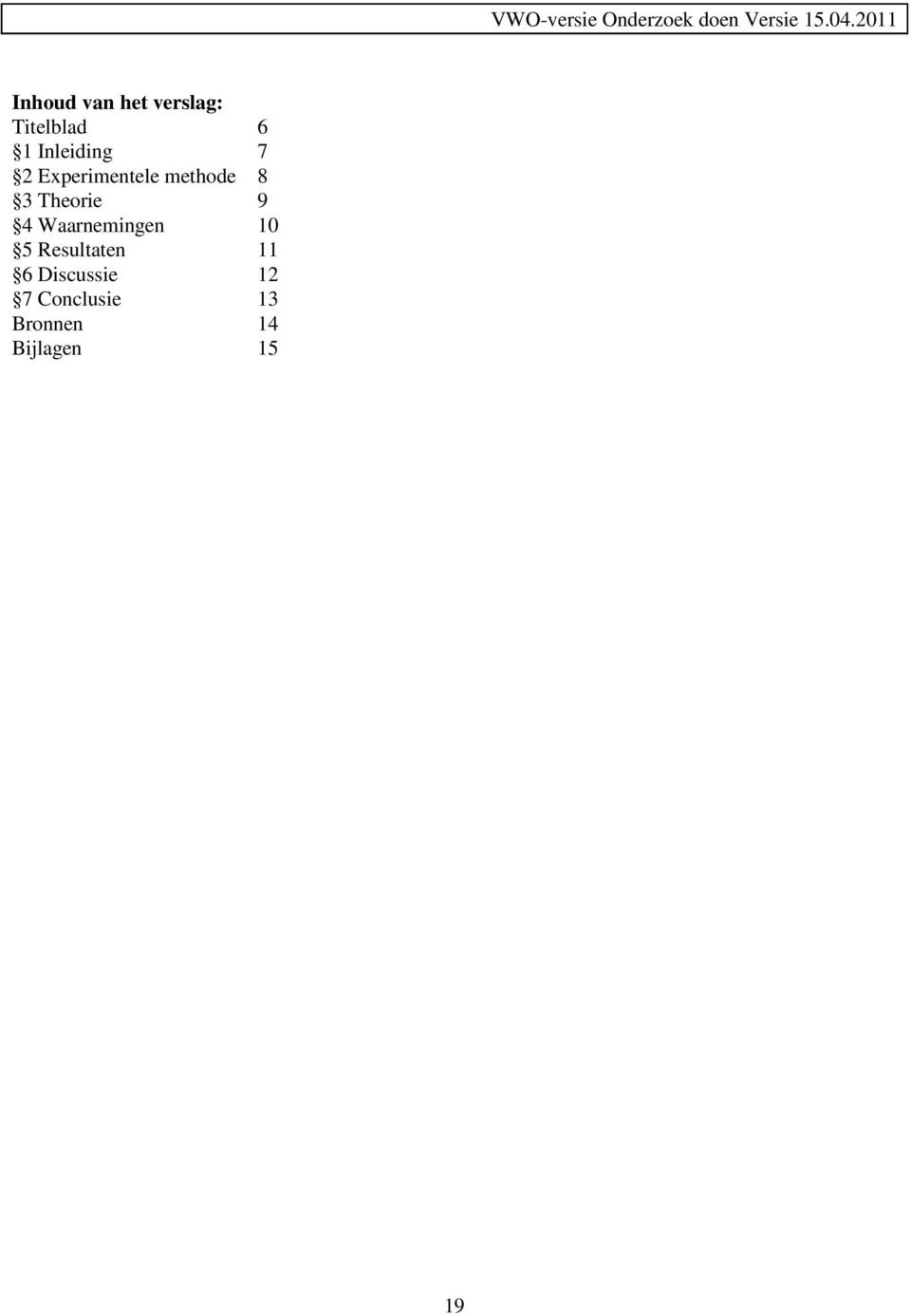 Theorie 9 4 Waarnemingen 10 5 Resultaten 11