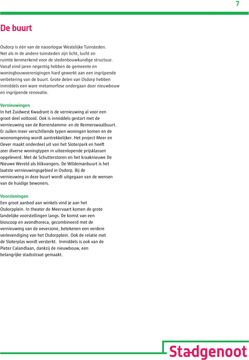 Gote delen van Osdop hebben inmiddels een wae metamofose ondegaan doo nieuwbouw en ingijpende enovatie. Venieuwingen In het Zuidwest Kwadant is de venieuwing al voo een goot deel voltooid.