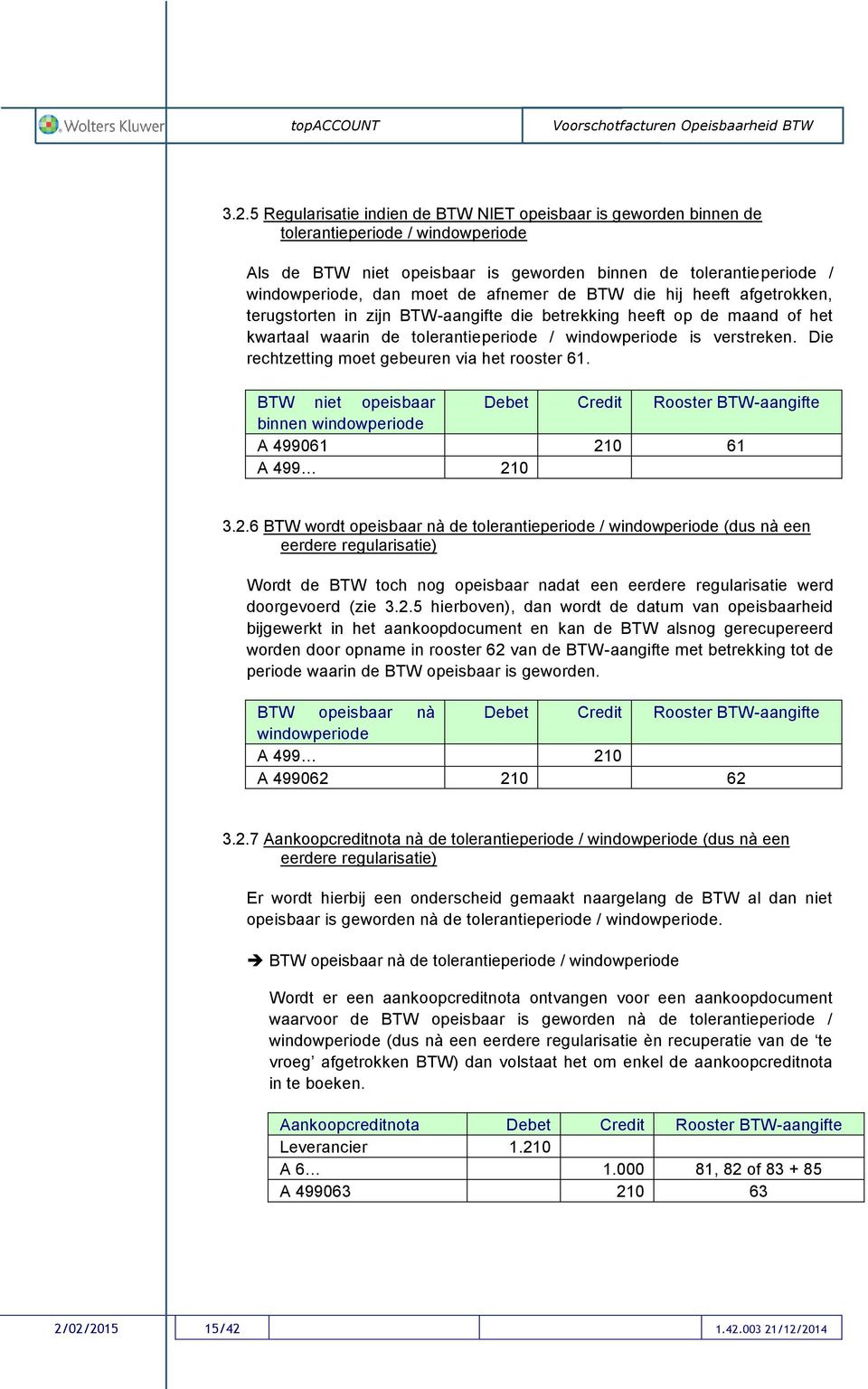 Die rechtzetting moet gebeuren via het rooster 61. BTW niet opeisbaar Debet Credit Rooster BTW-aangifte binnen windowperiode A 499061 21