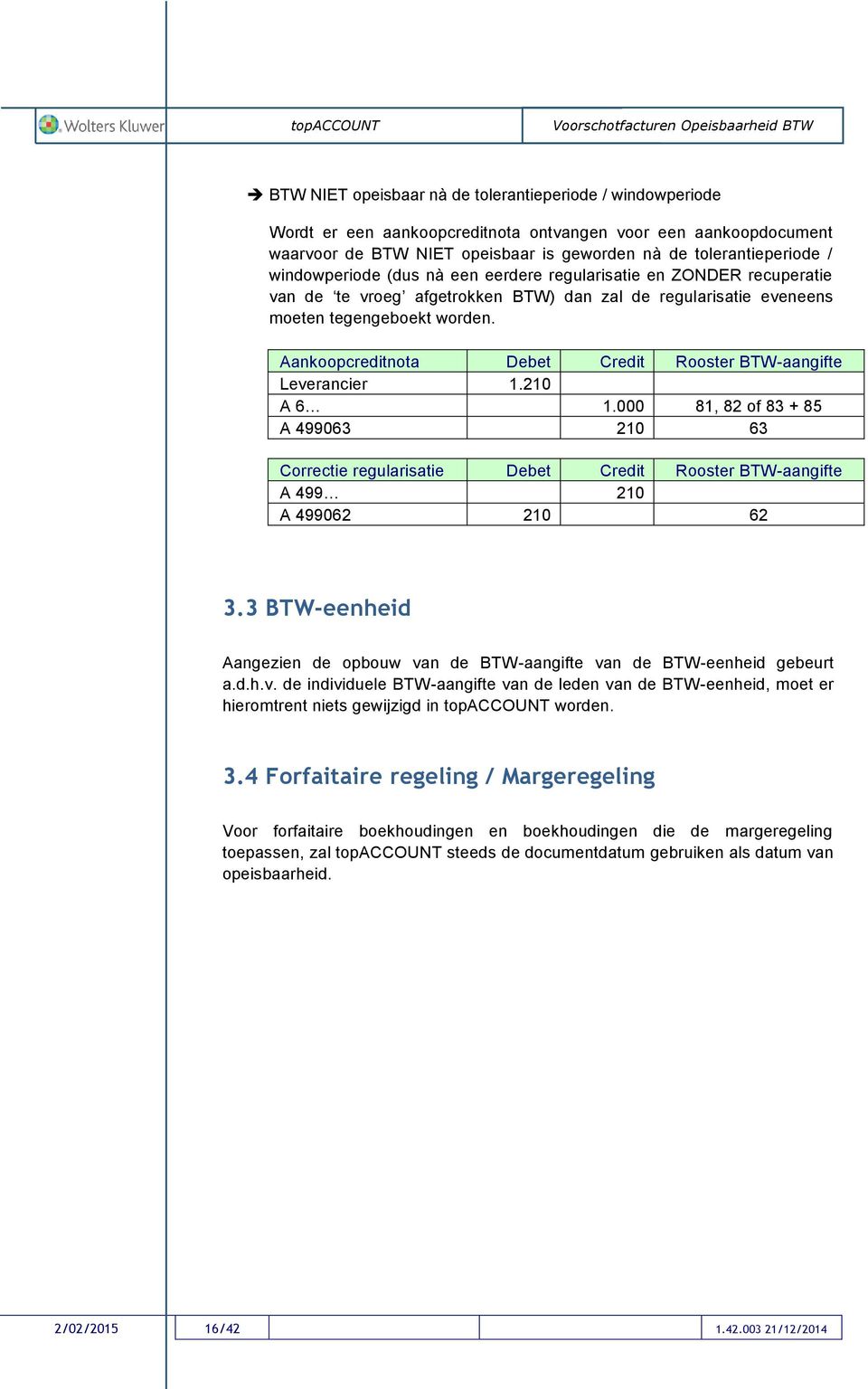 Aankoopcreditnota Debet Credit Rooster BTW-aangifte Leverancier 1.210 A 6 1.000 81, 82 of 83 + 85 A 499063 210 63 Correctie regularisatie Debet Credit Rooster BTW-aangifte A 499 210 A 499062 210 62 3.