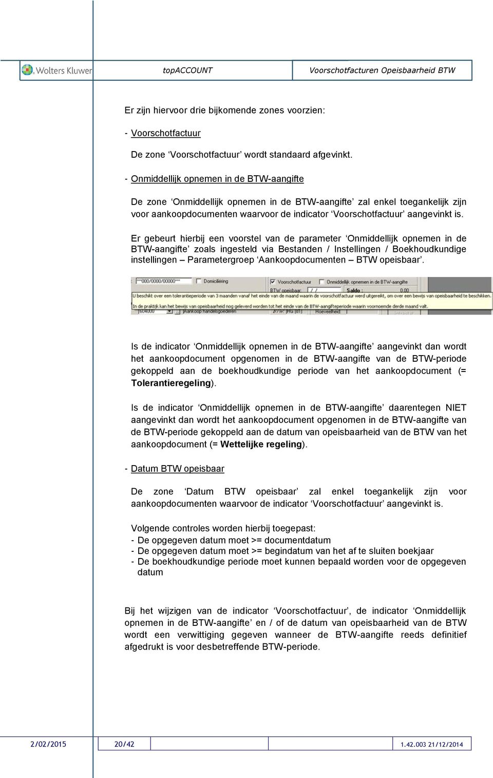 Er gebeurt hierbij een voorstel van de parameter Onmiddellijk opnemen in de BTW-aangifte zoals ingesteld via Bestanden / Instellingen / Boekhoudkundige instellingen Parametergroep Aankoopdocumenten