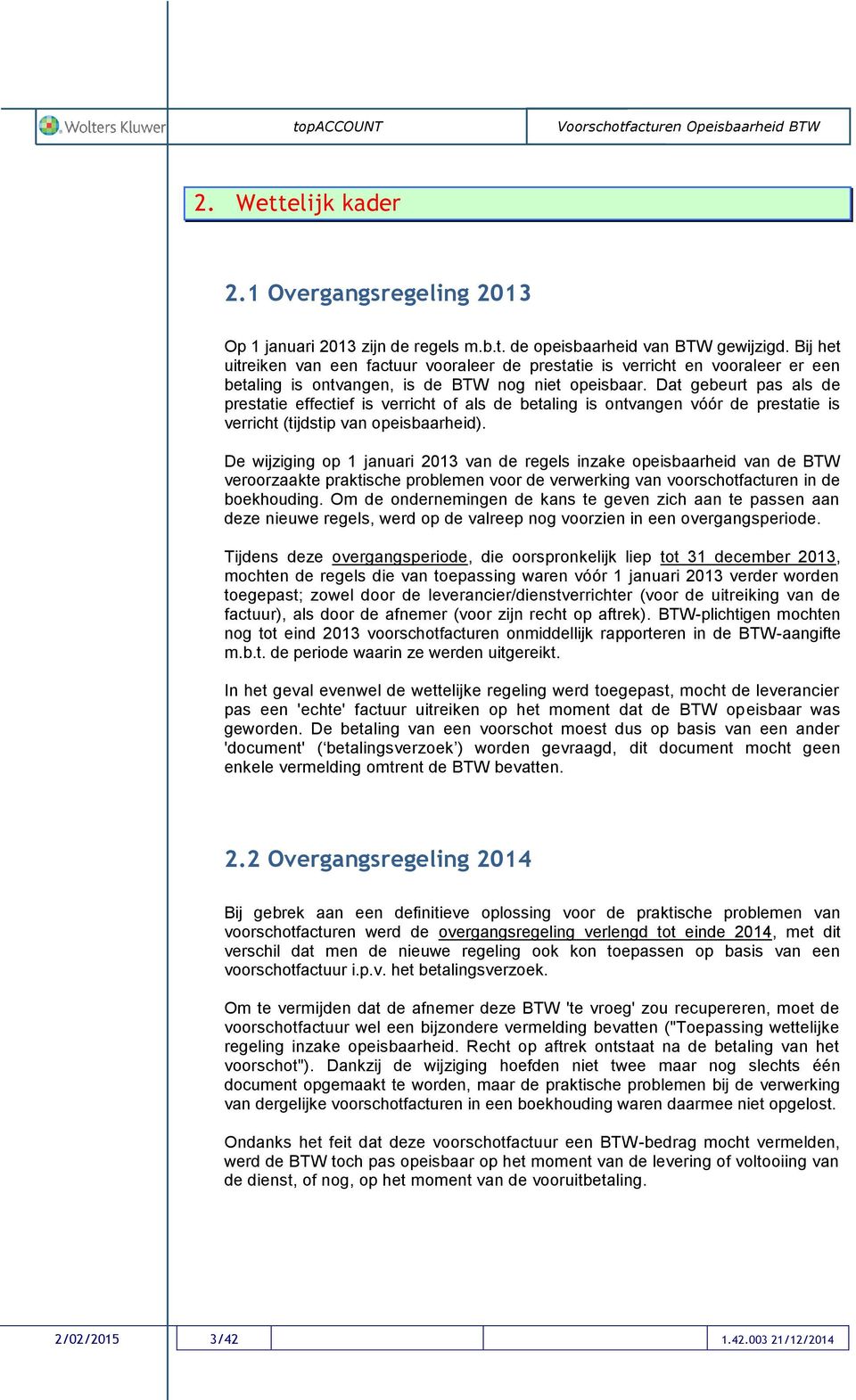 Dat gebeurt pas als de prestatie effectief is verricht of als de betaling is ontvangen vóór de prestatie is verricht (tijdstip van opeisbaarheid).