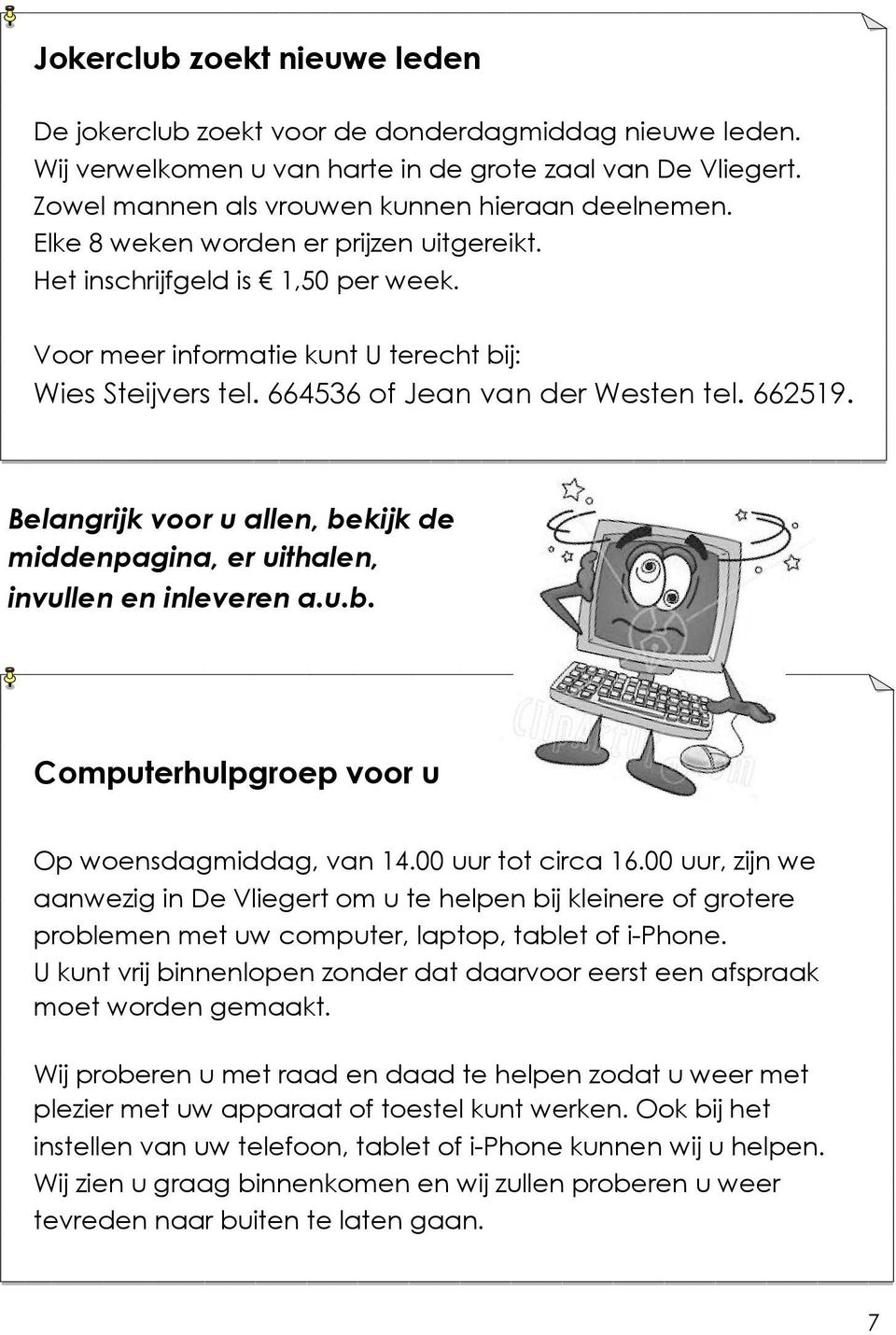 Belangrijk voor u allen, bekijk de middenpagina, er uithalen, invullen en inleveren a.u.b. Computerhulpgroep voor u Op woensdagmiddag, van 14.00 uur tot circa 16.