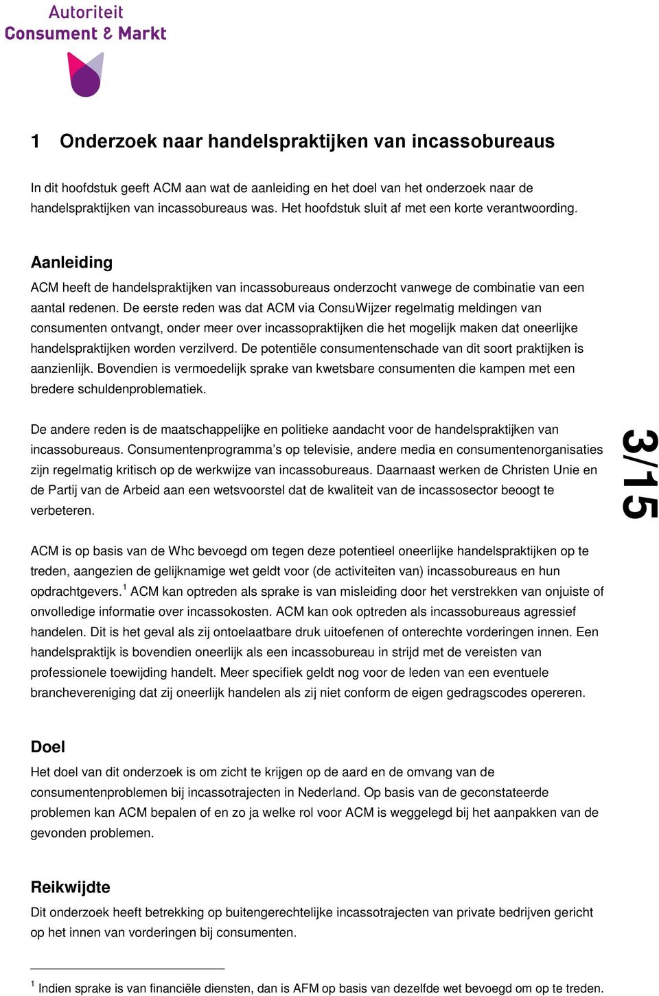 De eerste reden was dat ACM via ConsuWijzer regelmatig meldingen van consumenten ontvangt, onder meer over incassopraktijken die het mogelijk maken dat oneerlijke handelspraktijken worden verzilverd.