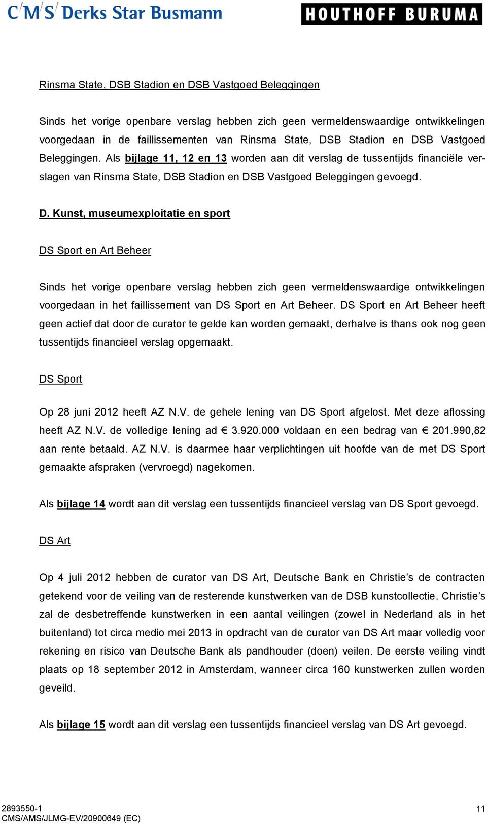 B Vastgoed Beleggingen. Als bijlage 11, 12 en 13 worden aan dit verslag de tussentijds financiële verslagen van Rinsma State, DS