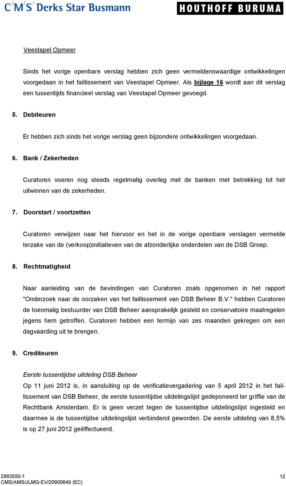 6. Bank / Zekerheden Curatoren voeren nog steeds regelmatig overleg met de banken met betrekking tot het uitwinnen van de zekerheden. 7.