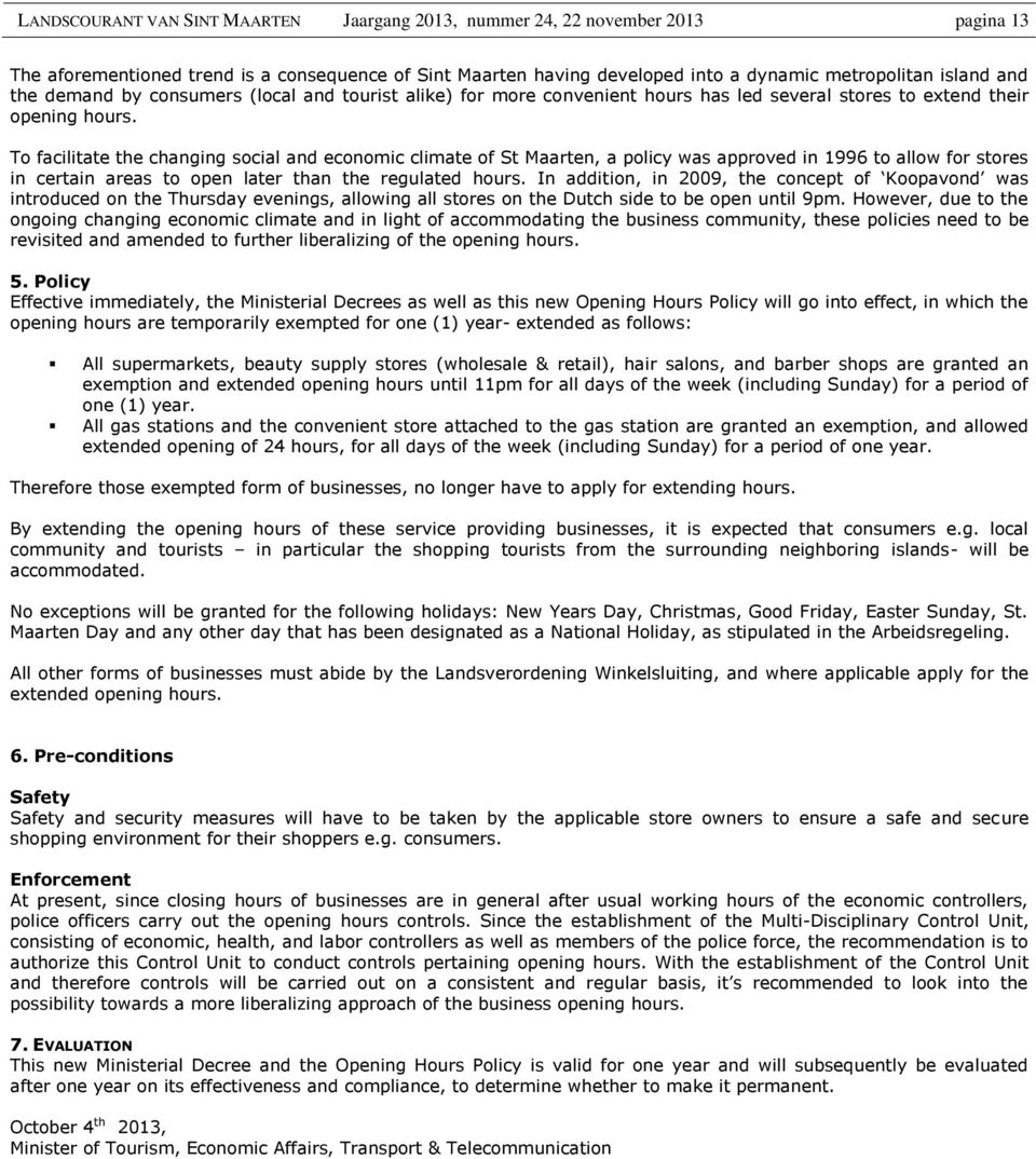 To facilitate the changing social and economic climate of St Maarten, a policy was approved in 1996 to allow for stores in certain areas to open later than the regulated hours.