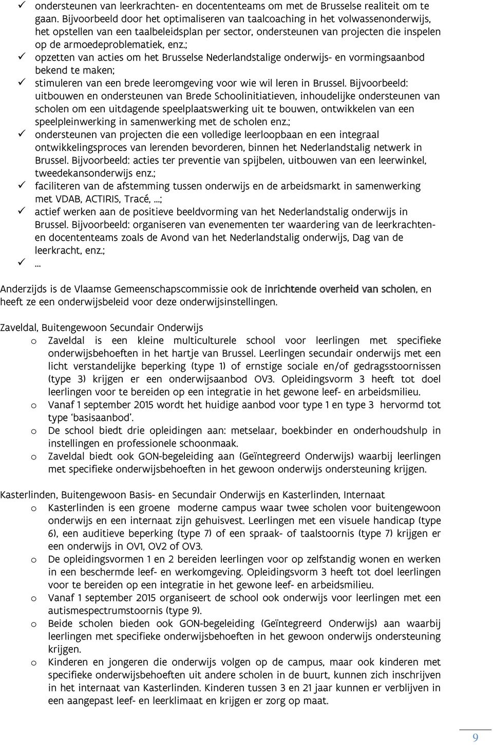 enz.; opzetten van acties om het Brusselse Nederlandstalige onderwijs- en vormingsaanbod bekend te maken; stimuleren van een brede leeromgeving voor wie wil leren in Brussel.