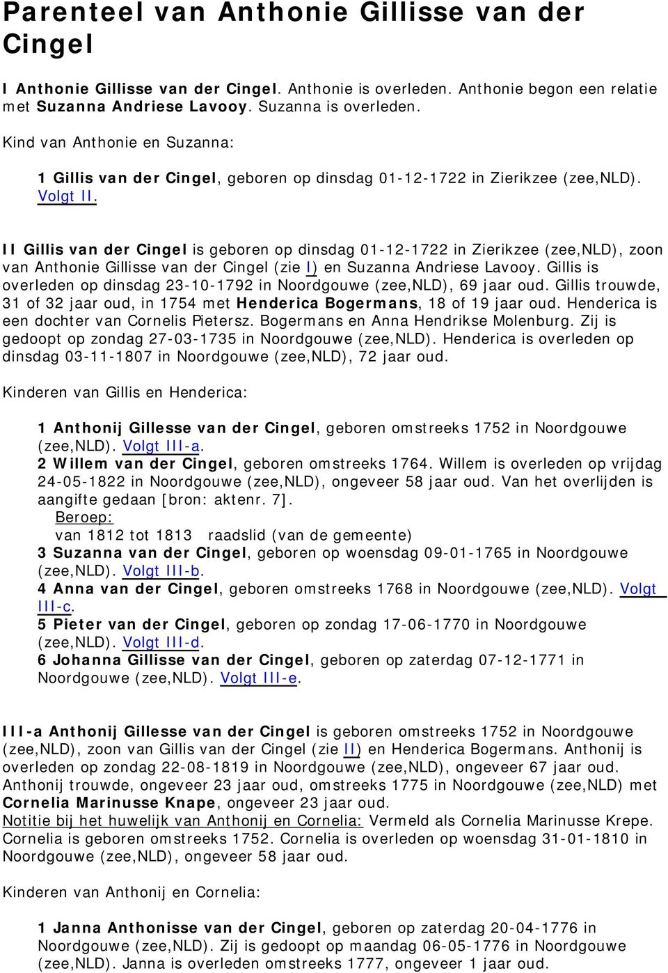 II Gillis van der Cingel is geboren op dinsdag 01-12-1722 in Zierikzee (zee,nld), zoon van Anthonie Gillisse van der Cingel (zie I) en Suzanna Andriese Lavooy.