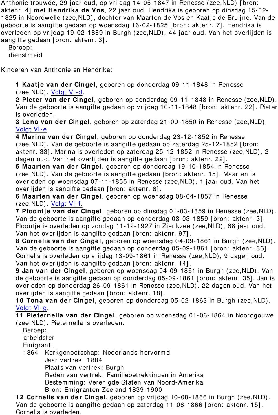 Hendrika is overleden op vrijdag 19-02-1869 in Burgh (zee,nld), 44 jaar oud. Van het overlijden is aangifte gedaan [bron: aktenr. 3].