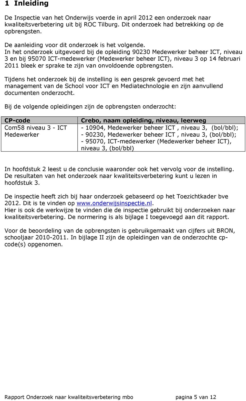 In het onderzoek uitgevoerd bij de opleiding 90230 Medewerker beheer ICT, niveau 3 en bij 95070 ICT-medewerker (Medewerker beheer ICT), niveau 3 op 14 februari 2011 bleek er sprake te zijn van