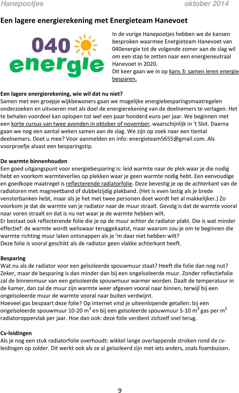 Samen met een groepje wijkbewoners gaan we mogelijke energiebesparingsmaatregelen onderzoeken en uitvoeren met als doel de energierekening van de deelnemers te verlagen.