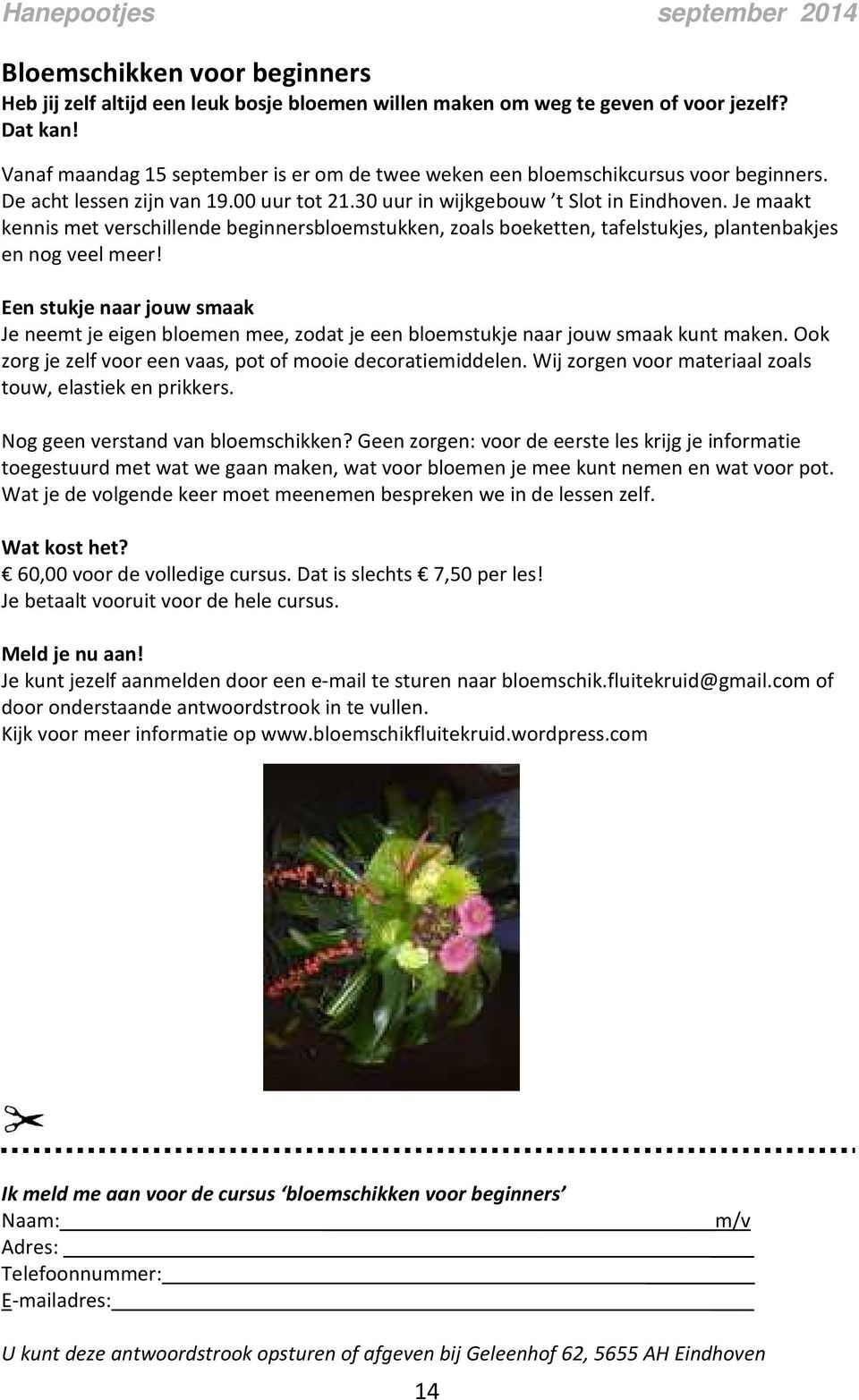 Je maakt kennis met verschillende beginnersbloemstukken, zoals boeketten, tafelstukjes, plantenbakjes en nog veel meer!