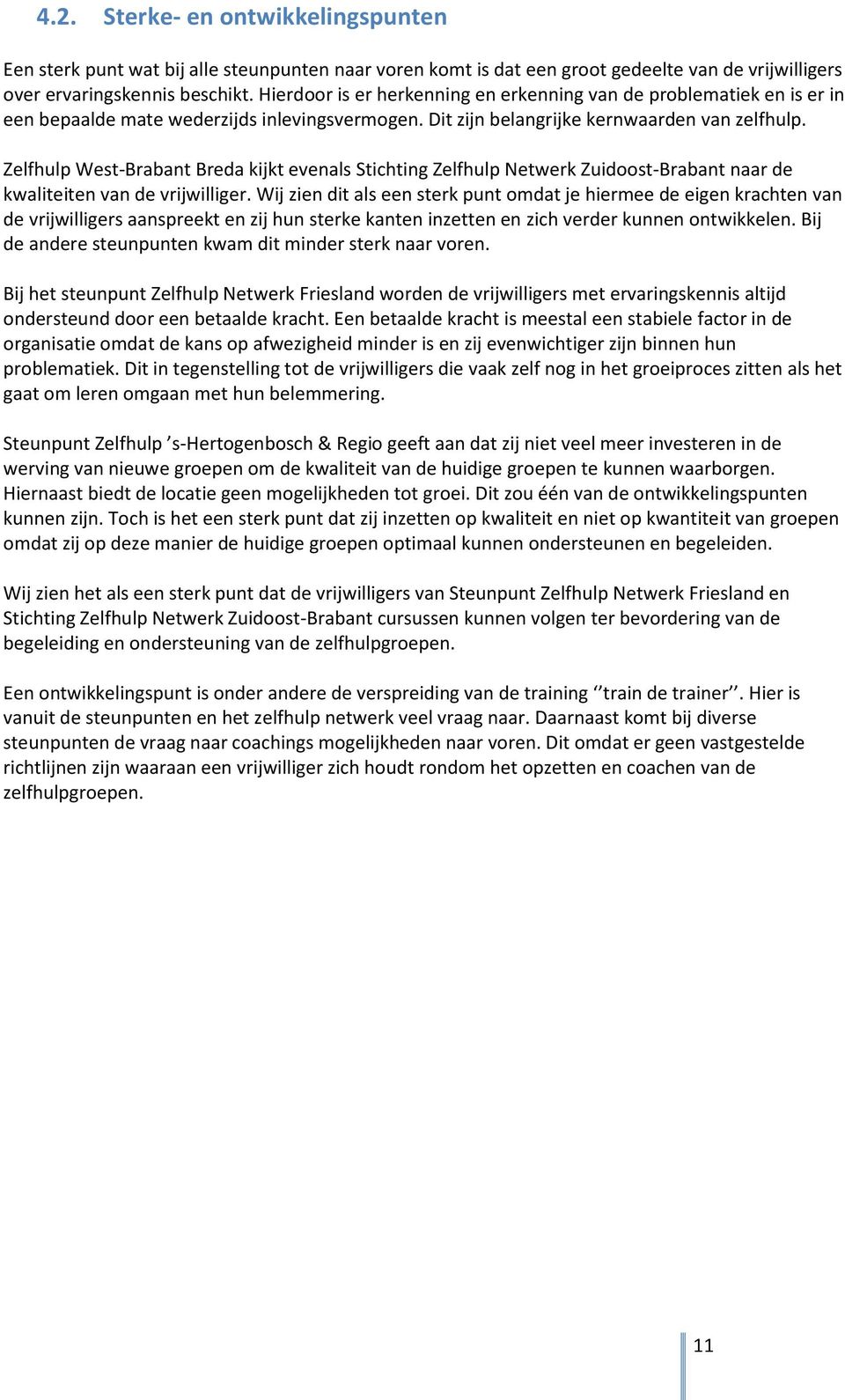 Zelfhulp West-Brabant Breda kijkt evenals Stichting Zelfhulp Netwerk Zuidoost-Brabant naar de kwaliteiten van de vrijwilliger.