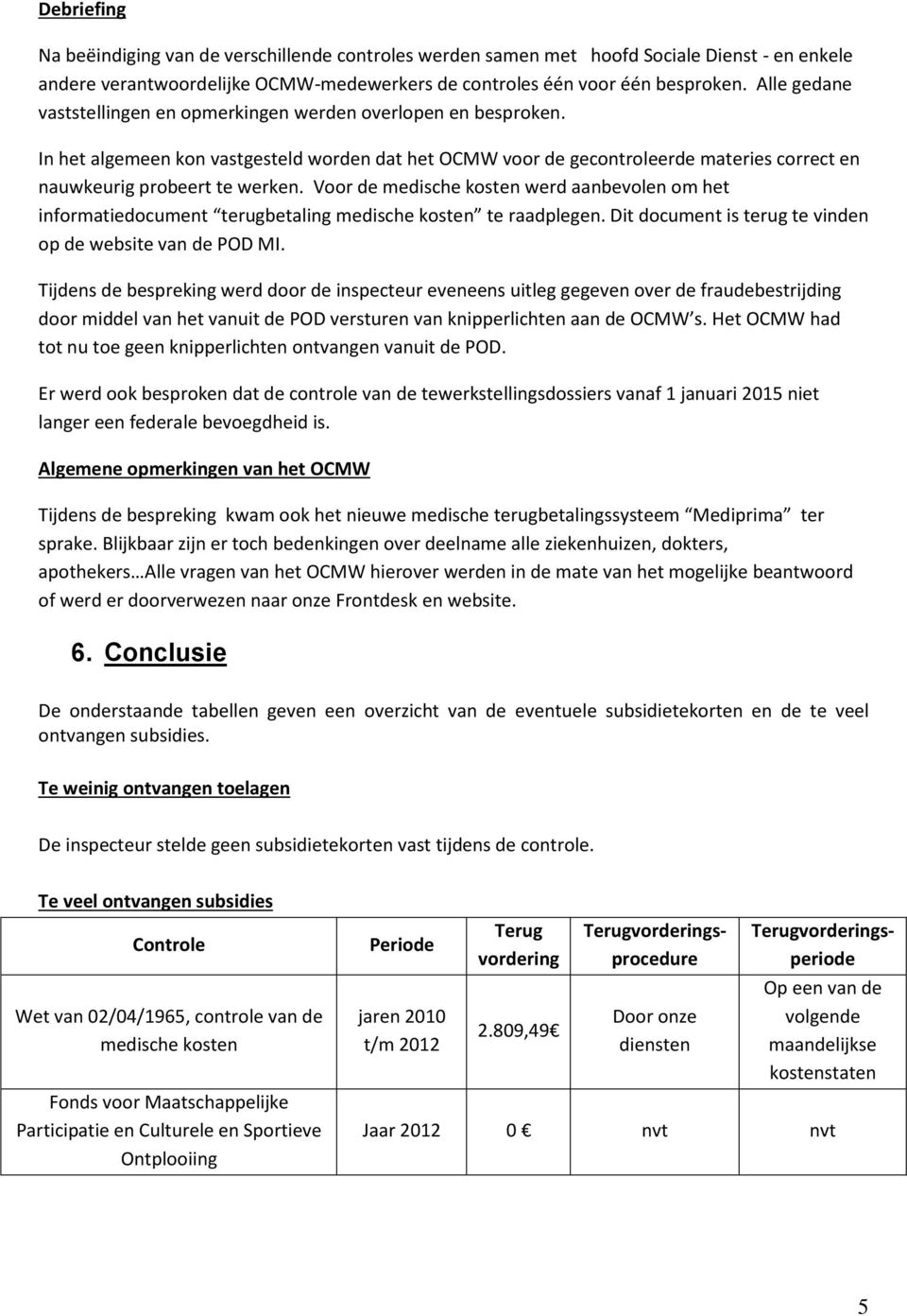 Voor de medische kosten werd aanbevolen om het informatiedocument terugbetaling medische kosten te raadplegen. Dit document is terug te vinden op de website van de POD MI.