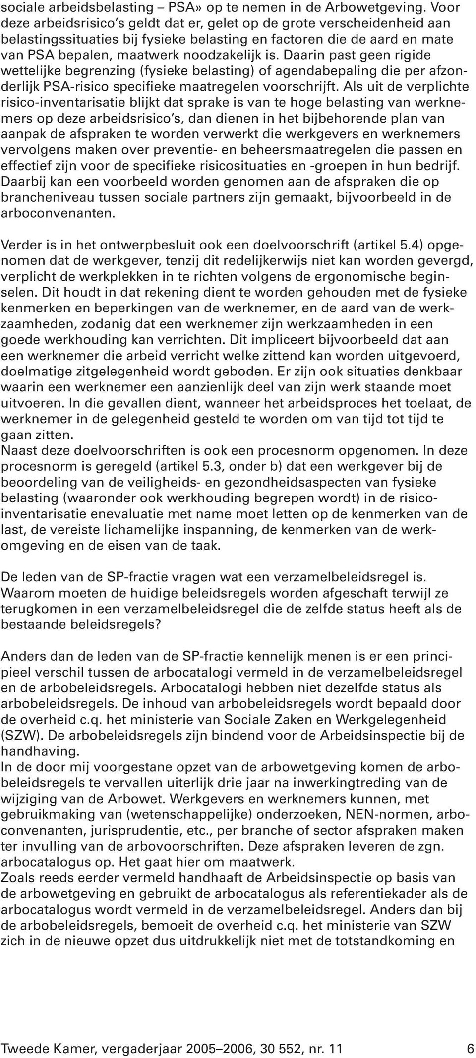 Daarin past geen rigide wettelijke begrenzing (fysieke belasting) of agendabepaling die per afzonderlijk PSA-risico specifieke maatregelen voorschrijft.