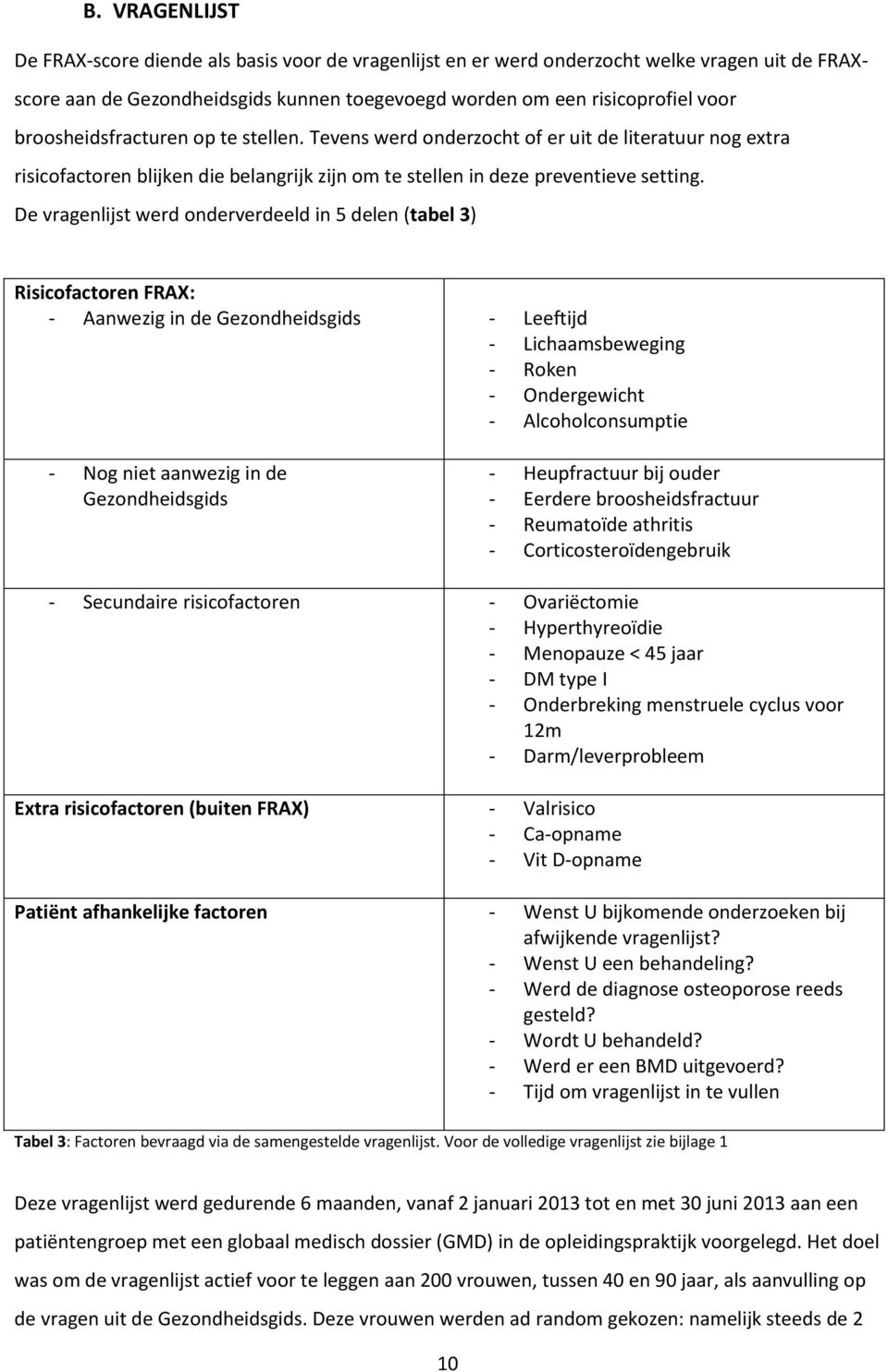 De vragenlijst werd onderverdeeld in 5 delen (tabel 3) Risicofactoren FRAX: - Aanwezig in de Gezondheidsgids - Leeftijd - Lichaamsbeweging - Roken - Ondergewicht - Alcoholconsumptie - Nog niet