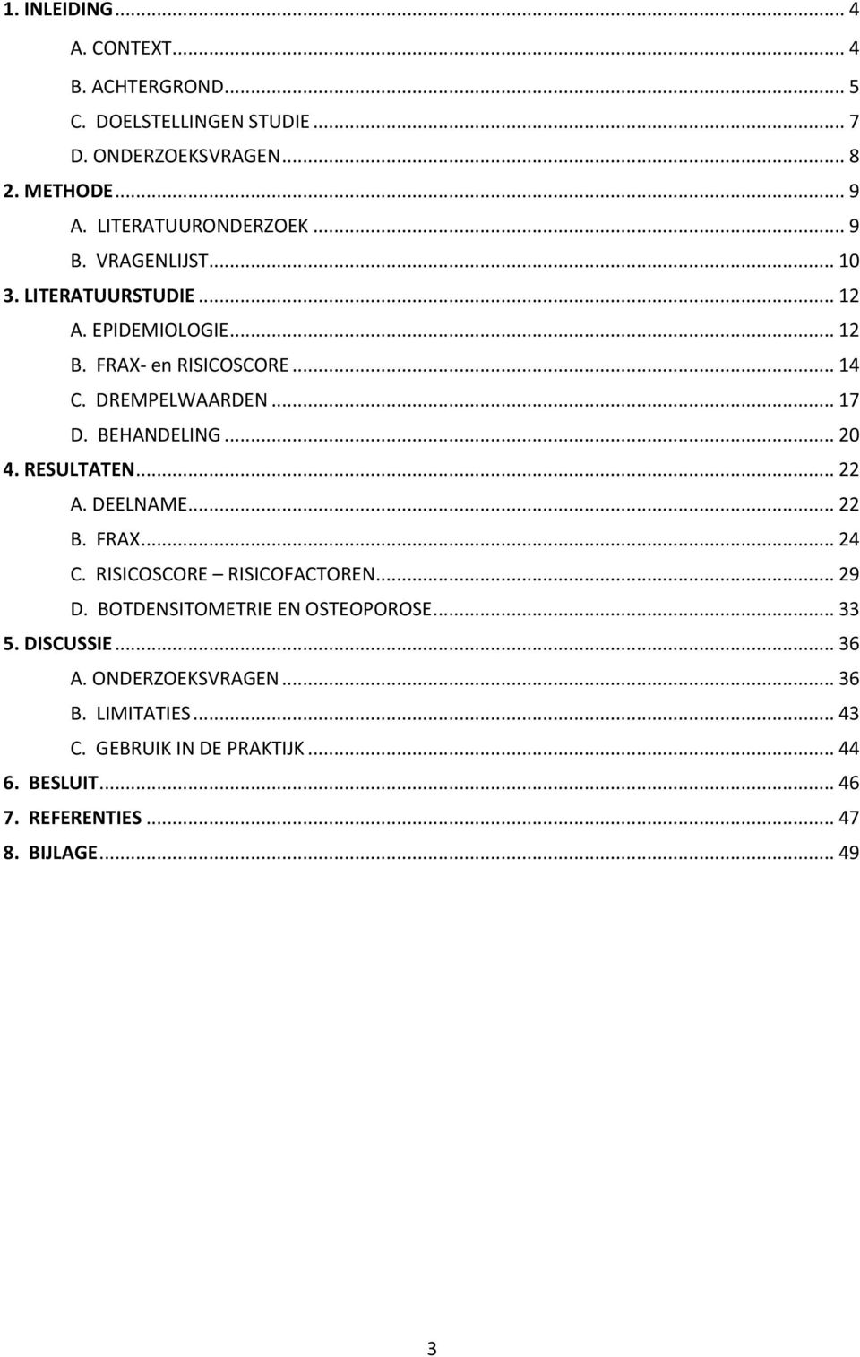 .. 17 D. BEHANDELING... 20 4. RESULTATEN... 22 A. DEELNAME... 22 B. FRAX... 24 C. RISICOSCORE RISICOFACTOREN... 29 D.