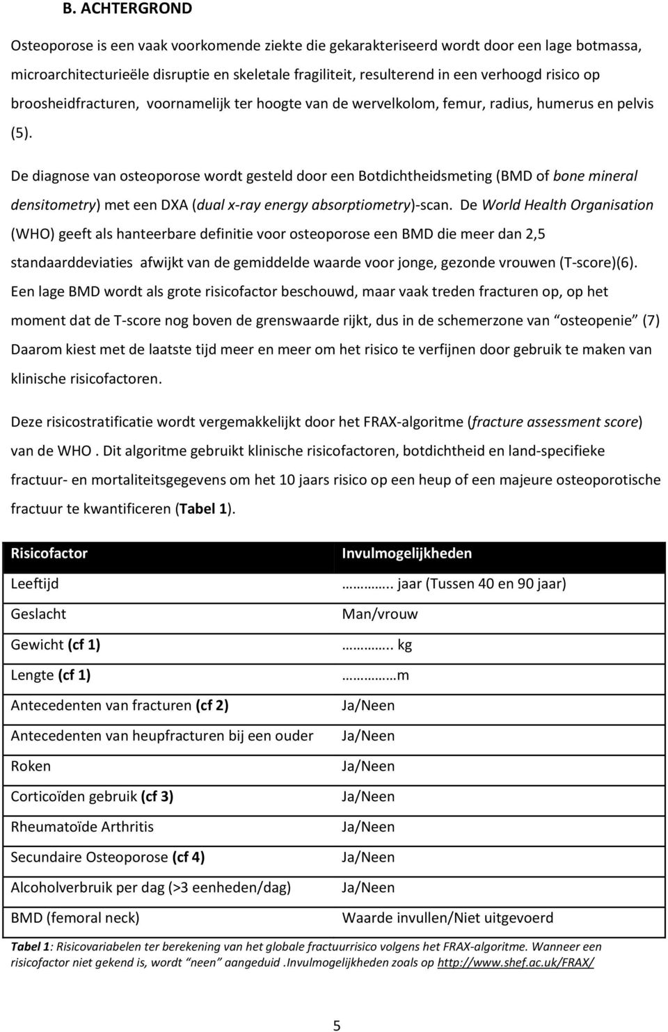 De diagnose van osteoporose wordt gesteld door een Botdichtheidsmeting (BMD of bone mineral densitometry) met een DXA (dual x-ray energy absorptiometry)-scan.