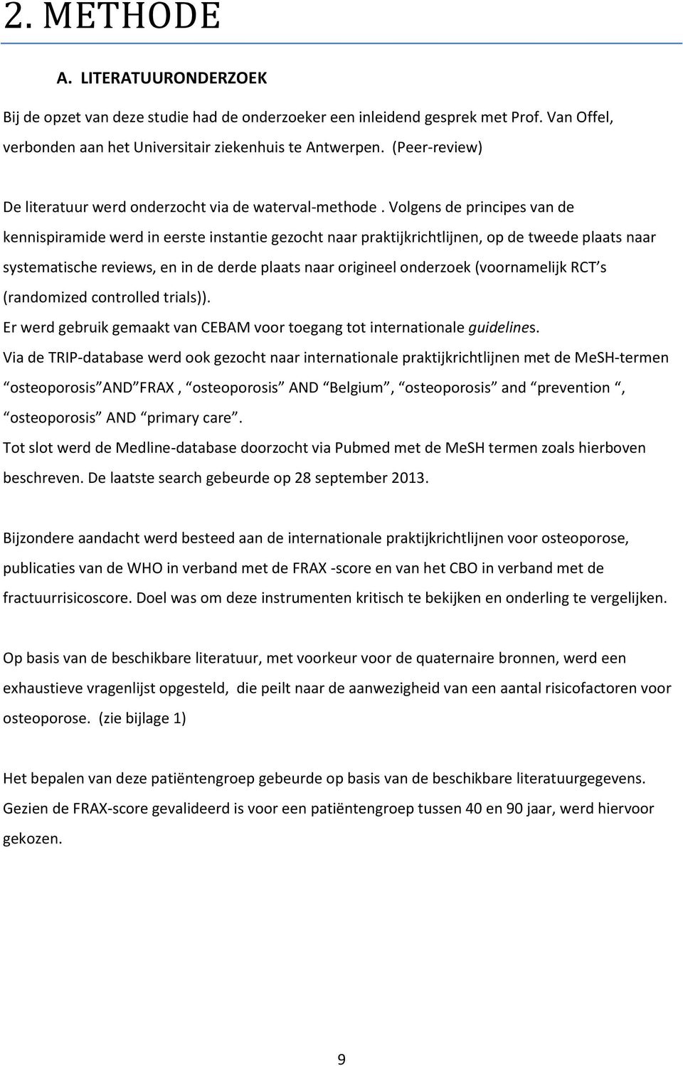 Volgens de principes van de kennispiramide werd in eerste instantie gezocht naar praktijkrichtlijnen, op de tweede plaats naar systematische reviews, en in de derde plaats naar origineel onderzoek