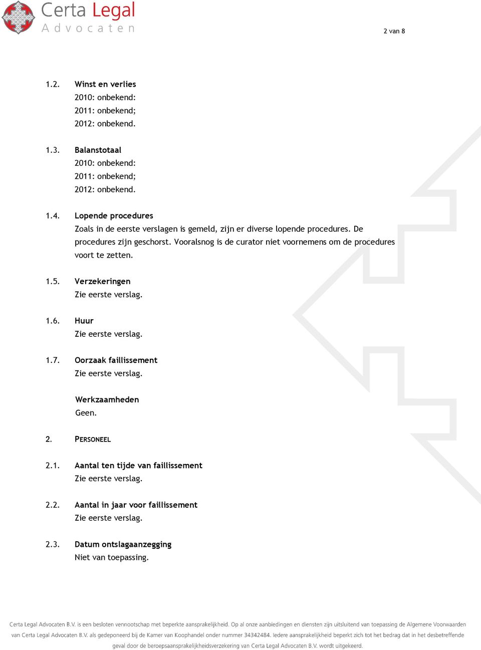 Lopende procedures Zoals in de eerste verslagen is gemeld, zijn er diverse lopende procedures. De procedures zijn geschorst.