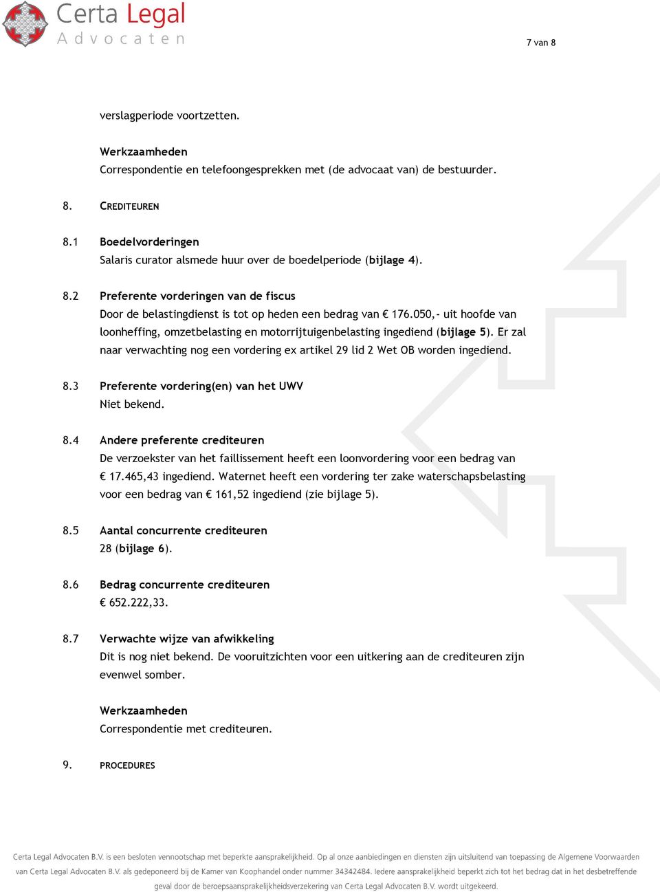 050,- uit hoofde van loonheffing, omzetbelasting en motorrijtuigenbelasting ingediend (bijlage 5). Er zal naar verwachting nog een vordering ex artikel 29 lid 2 Wet OB worden ingediend. 8.