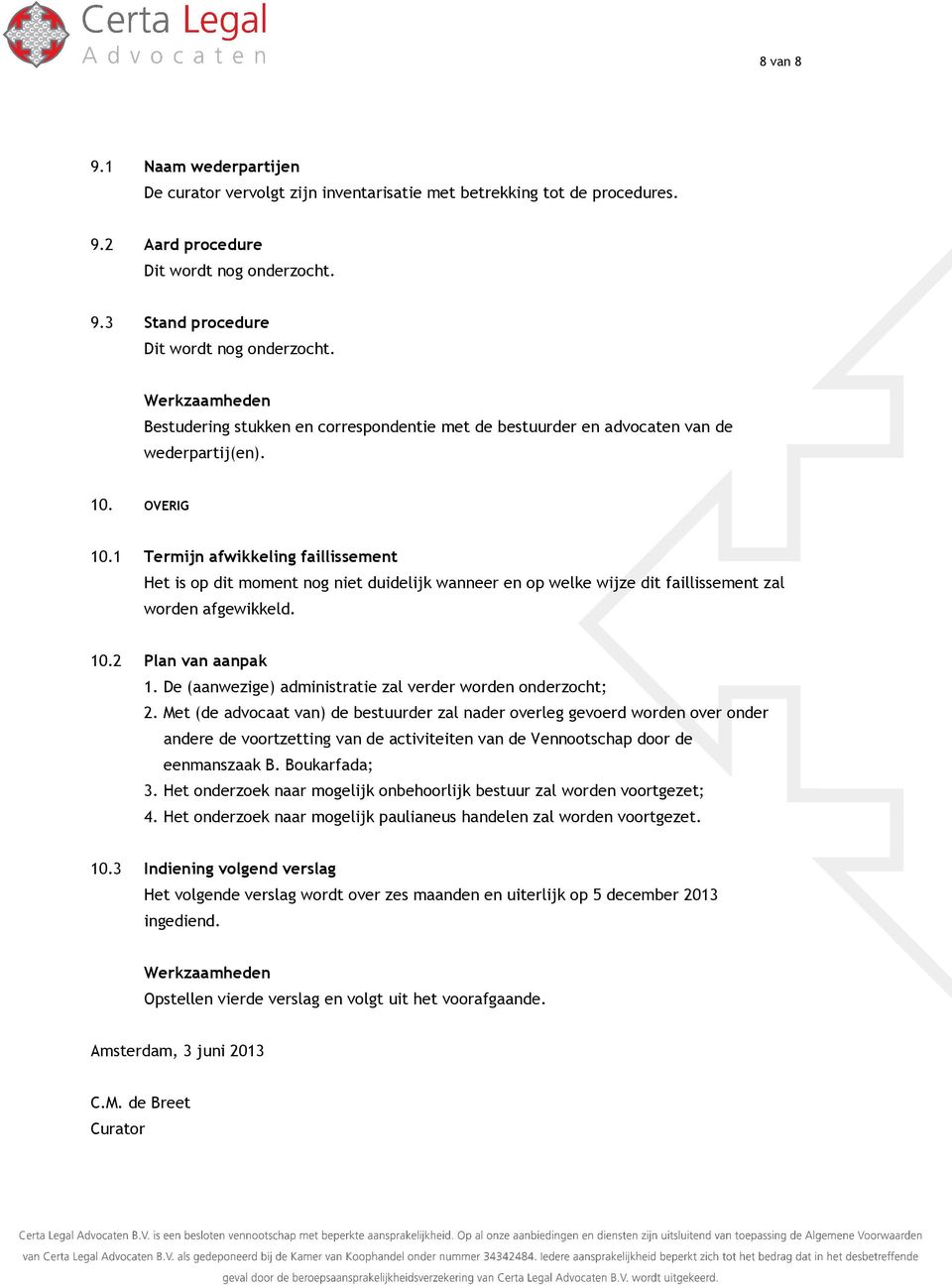 1 Termijn afwikkeling faillissement Het is op dit moment nog niet duidelijk wanneer en op welke wijze dit faillissement zal worden afgewikkeld. 10.2 Plan van aanpak 1.