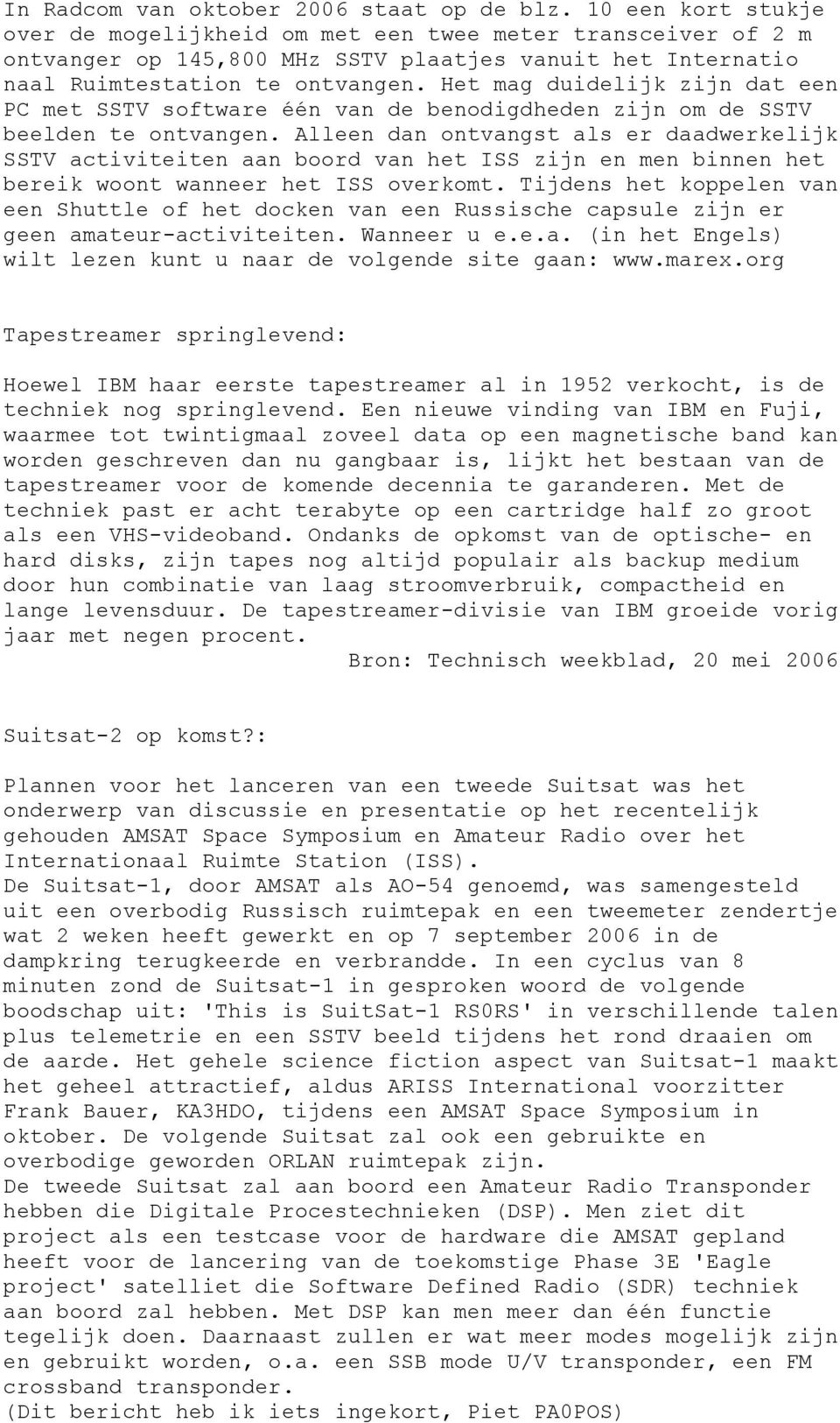 Het mag duidelijk zijn dat een PC met SSTV software één van de benodigdheden zijn om de SSTV beelden te ontvangen.