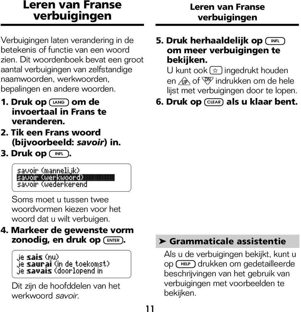 Tik een Frans woord (bijvoorbeeld: savoir) in. 3. Druk op INFL. Leren van Franse verbuigingen 5. Druk herhaaldelijk op INFL om meer verbuigingen te bekijken.