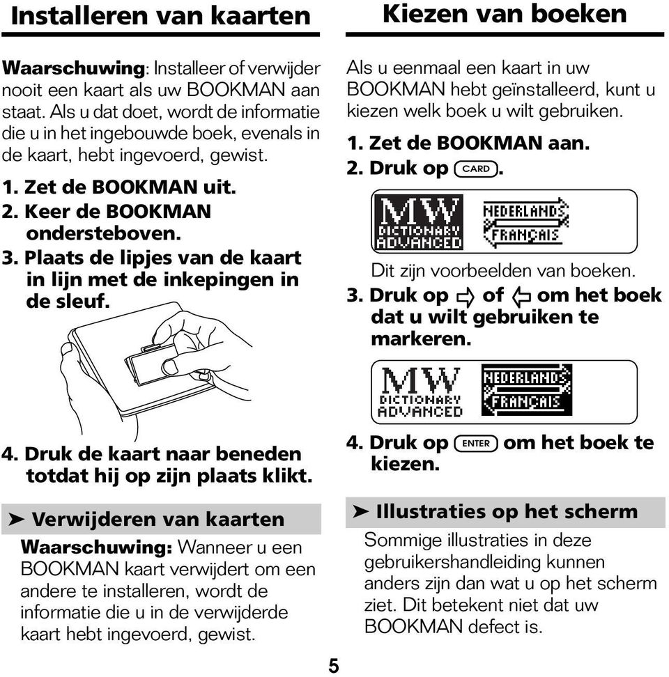 Plaats de lipjes van de kaart in lijn met de inkepingen in de sleuf. Kiezen van boeken Als u eenmaal een kaart in uw BOOKMAN hebt geïnstalleerd, kunt u kiezen welk boek u wilt gebruiken. 1.