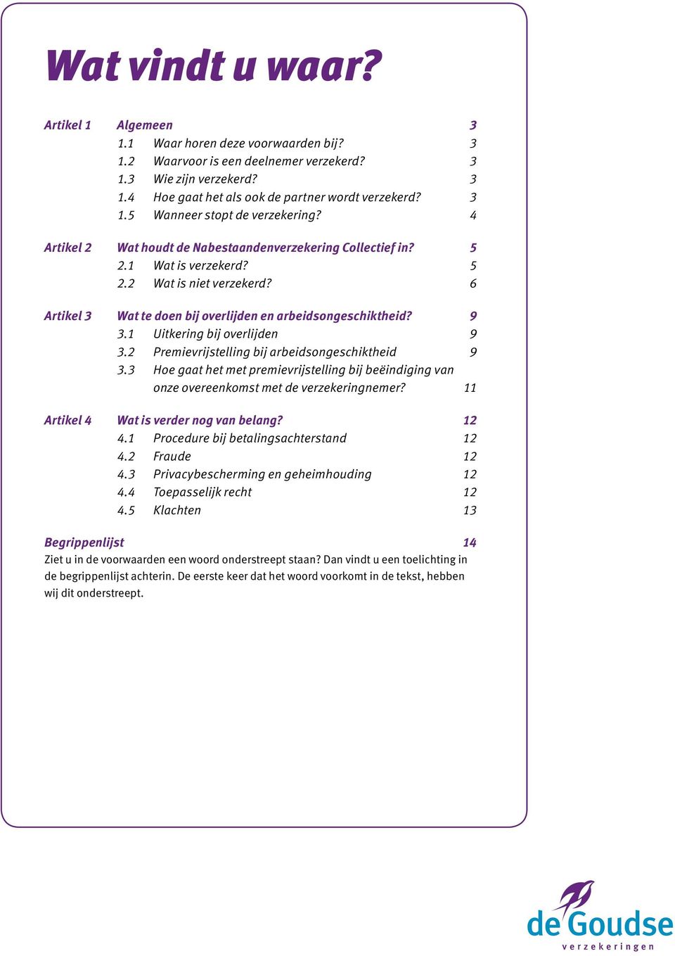 1 Uitkering bij overlijden 9 3.2 Premievrijstelling bij arbeidsongeschiktheid 9 3.3 Hoe gaat het met premievrijstelling bij beëindiging van onze overeenkomst met de verzekeringnemer?