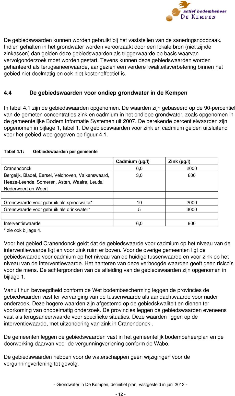 gestart. Tevens kunnen deze gebiedswaarden worden gehanteerd als terugsaneerwaarde, aangezien een verdere kwaliteitsverbetering binnen het gebied niet doelmatig en ook niet kosteneffectief is. 4.