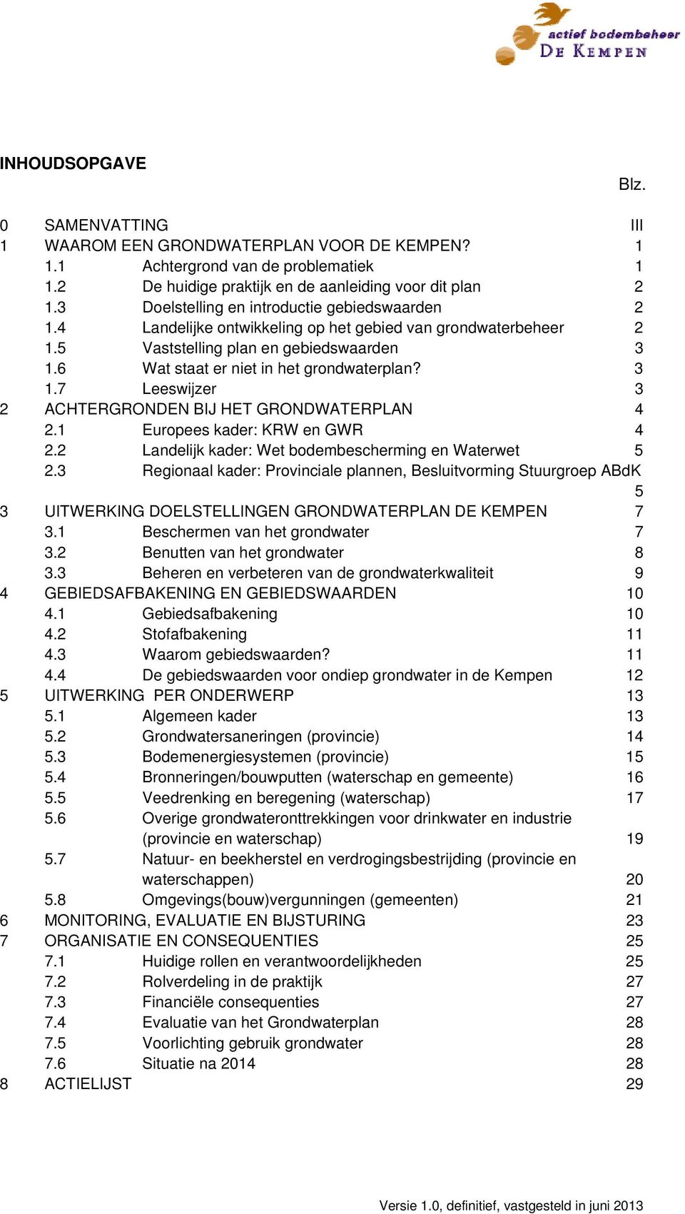 3 1.7 Leeswijzer 3 2 ACHTERGRONDEN BIJ HET GRONDWATERPLAN 4 2.1 Europees kader: KRW en GWR 4 2.2 Landelijk kader: Wet bodembescherming en Waterwet 5 2.