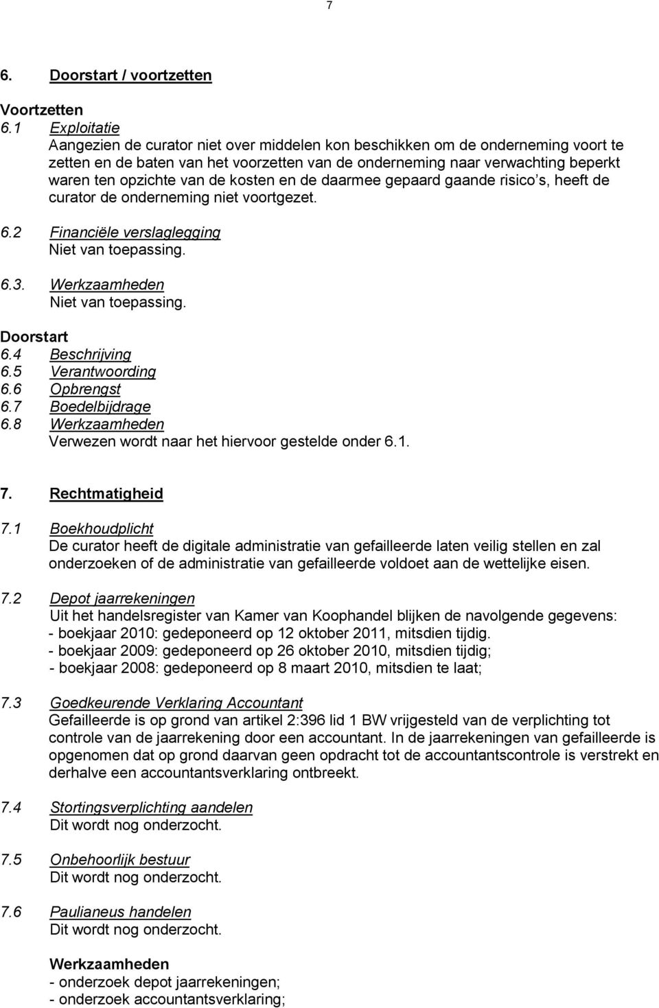 van de kosten en de daarmee gepaard gaande risico s, heeft de curator de onderneming niet voortgezet. 6.2 Financiële verslaglegging 6.3. Werkzaamheden Doorstart 6.4 Beschrijving 6.5 Verantwoording 6.