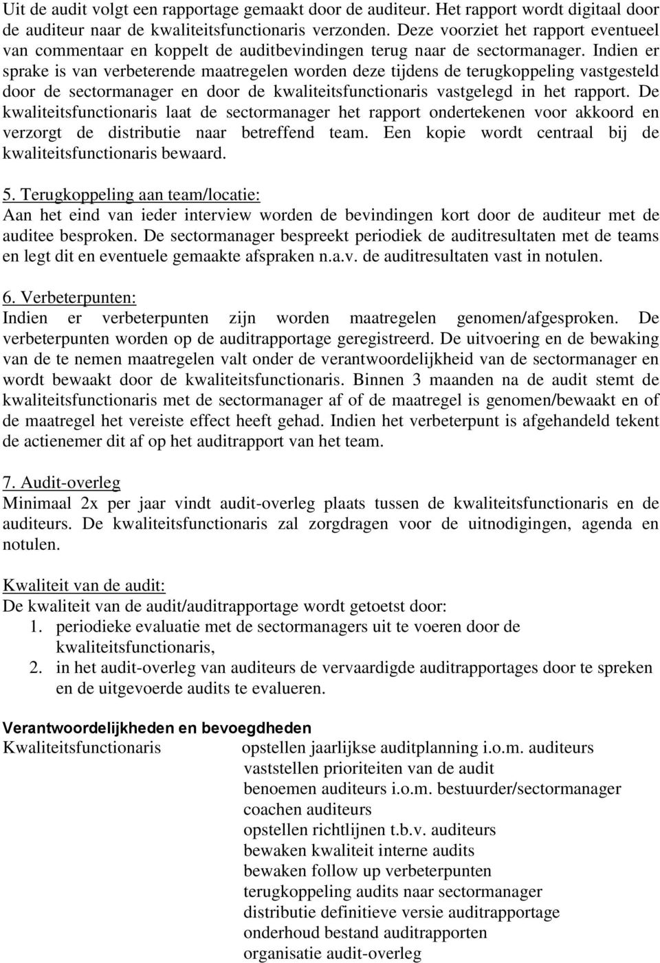 Indien er sprake is van verbeterende maatregelen worden deze tijdens de terugkoppeling vastgesteld door de sectormanager en door de kwaliteitsfunctionaris vastgelegd in het rapport.