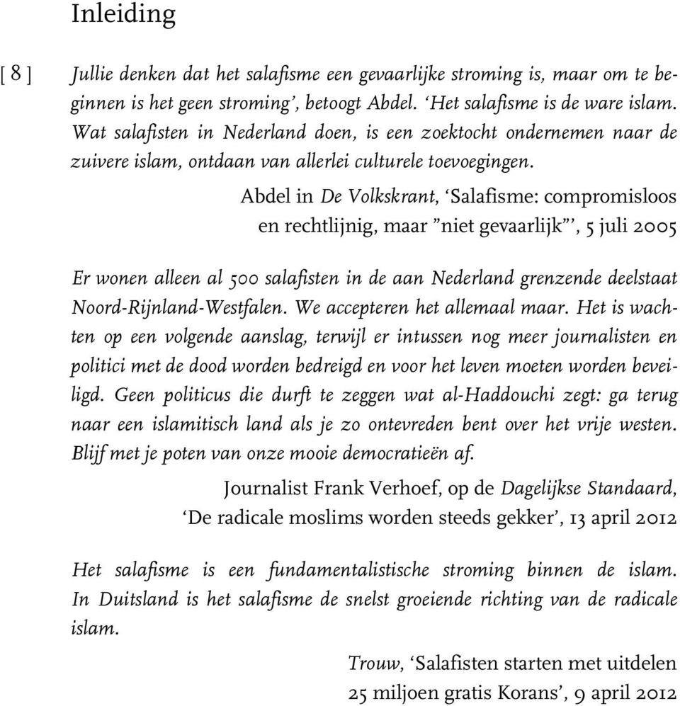 Abdel in De Volkskrant, Salafisme: compromisloos en rechtlijnig, maar niet gevaarlijk, 5 juli 2005 Er wonen alleen al 500 salafisten in de aan Nederland grenzende deelstaat Noord-Rijnland-Westfalen.