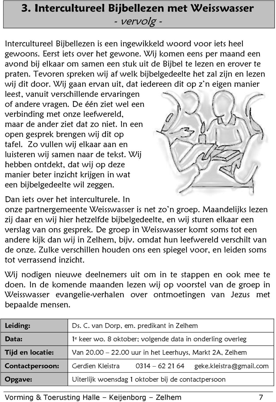 Wij gaan ervan uit, dat iedereen dit op z n eigen manier leest, vanuit verschillende ervaringen of andere vragen. De één ziet wel een verbinding met onze leefwereld, maar de ander ziet dat zo niet.