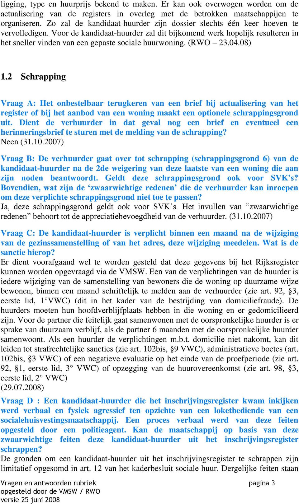 Voor de kandidaat-huurder zal dit bijkomend werk hopelijk resulteren in het sneller vinden van een gepaste sociale huurwoning. (RWO 23.04.08) 1.