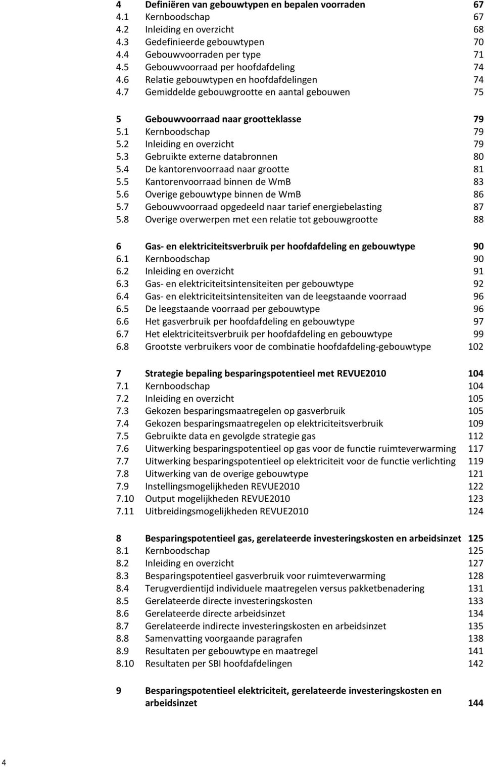 2 Inleiding en overzicht 79 5.3 Gebruikte externe databronnen 80 5.4 De kantorenvoorraad naar grootte 81 5.5 Kantorenvoorraad binnen de WmB 83 5.6 Overige gebouwtype binnen de WmB 86 5.