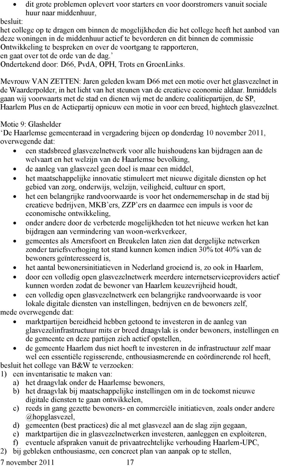 Mevrouw VAN ZETTEN: Jaren geleden kwam D66 met een motie over het glasvezelnet in de Waarderpolder, in het licht van het steunen van de creatieve economie aldaar.