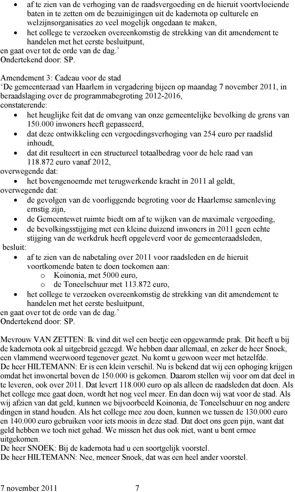 Amendement 3: Cadeau voor de stad De gemeenteraad van Haarlem in vergadering bijeen op maandag 7 november 2011, in beraadslaging over de programmabegroting 2012-2016, constaterende: het heuglijke